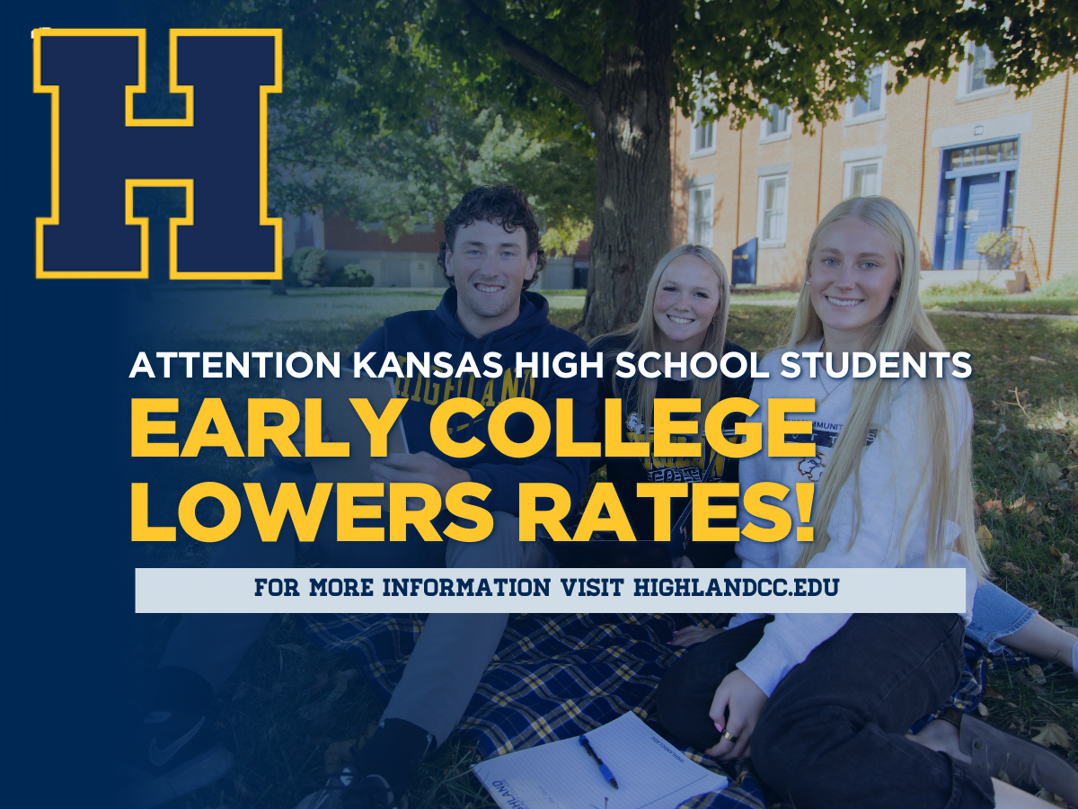 Attention Kansas High School Students, Early College Lowers Rates! For more information visit highlandcc.edu