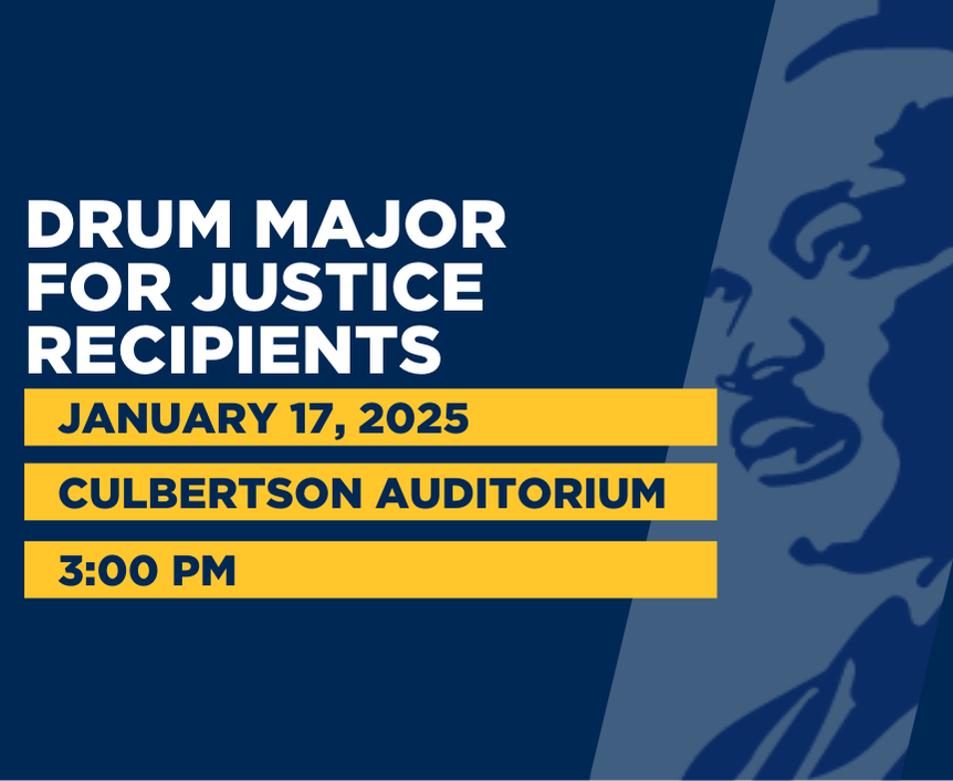 Drum Major for Justice Recipients awarded on January 17, 2025 at the Culbertson Auditorium at 3:00 pm, graphic includes an image of Martin Luther King Jr.